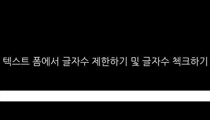 텍스트 폼에서 글자수 제한하기 및 글자수 첵크하기