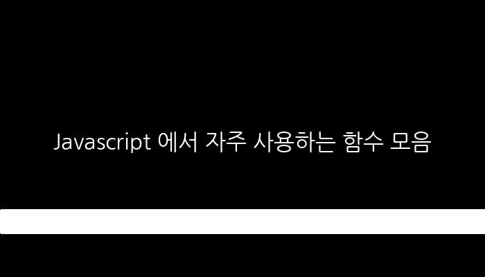 Javascript 에서 자주 사용하는 함수 모음