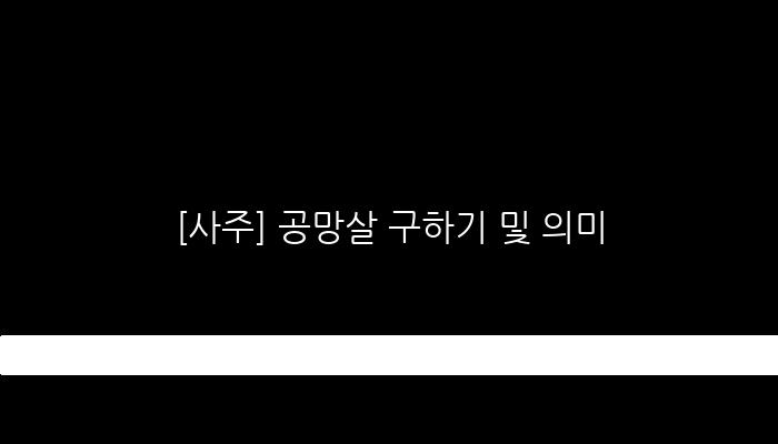 [사주] 공망살 구하기 및 의미