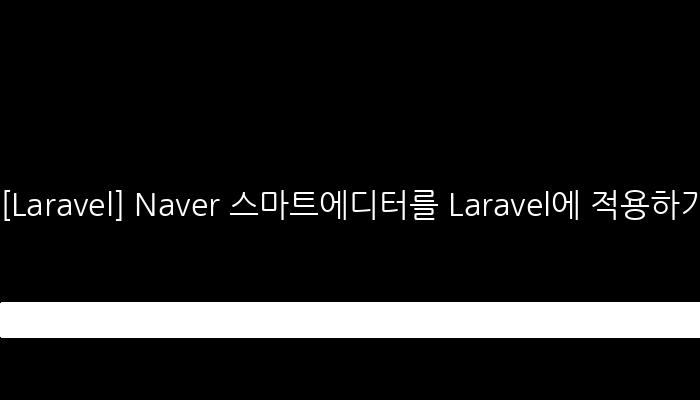 [Laravel] Naver 스마트에디터를 Laravel에 적용하기