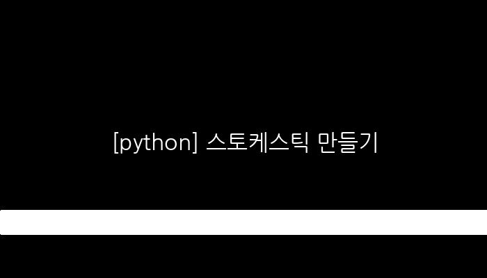 [python] 스토케스틱 만들기