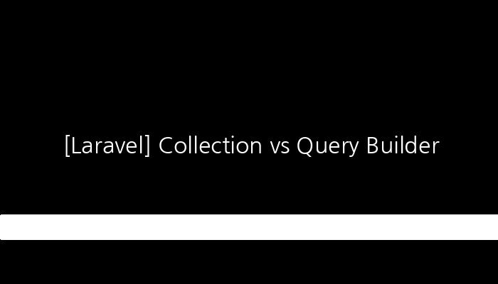 [Laravel] Collection vs Query Builder