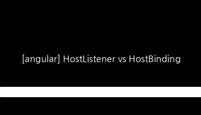 [angular] HostListener vs HostBinding