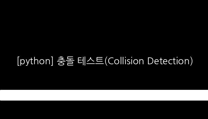 [python] 충돌 테스트(Collision Detection)